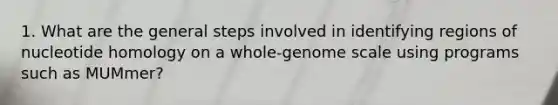 1. What are the general steps involved in identifying regions of nucleotide homology on a whole-genome scale using programs such as MUMmer?