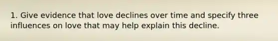 1. Give evidence that love declines over time and specify three influences on love that may help explain this decline.