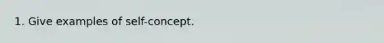 1. Give examples of self-concept.