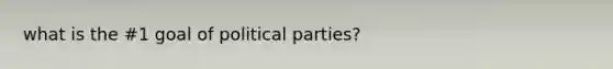 what is the #1 goal of political parties?