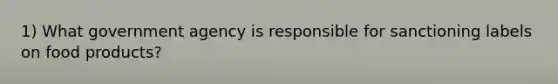 1) What government agency is responsible for sanctioning labels on food products?