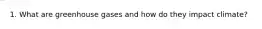 1. What are greenhouse gases and how do they impact climate?