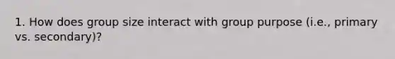 1. How does group size interact with group purpose (i.e., primary vs. secondary)?