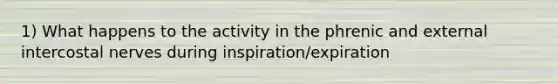 1) What happens to the activity in the phrenic and external intercostal nerves during inspiration/expiration