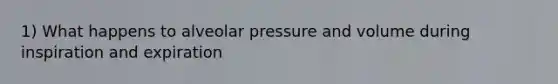 1) What happens to alveolar pressure and volume during inspiration and expiration