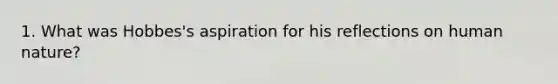 1. What was Hobbes's aspiration for his reflections on human nature?