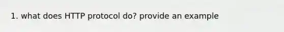 1. what does HTTP protocol do? provide an example