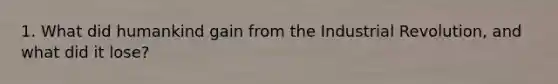 1. What did humankind gain from the Industrial Revolution, and what did it lose?