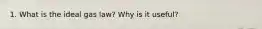 1. What is the ideal gas law? Why is it useful?