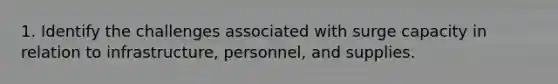 1. Identify the challenges associated with surge capacity in relation to infrastructure, personnel, and supplies.
