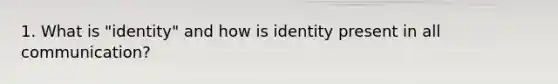 1. What is "identity" and how is identity present in all communication?