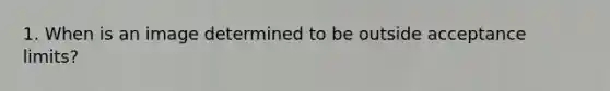 1. When is an image determined to be outside acceptance limits?