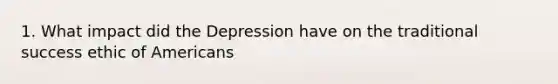 1. What impact did the Depression have on the traditional success ethic of Americans