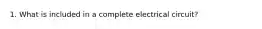 1. What is included in a complete electrical circuit?