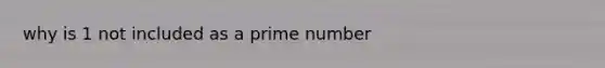 why is 1 not included as a prime number