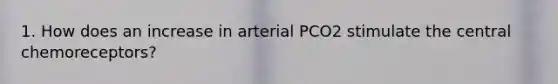 1. How does an increase in arterial PCO2 stimulate the central chemoreceptors?