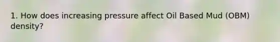 1. How does increasing pressure affect Oil Based Mud (OBM) density?