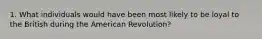 1. What individuals would have been most likely to be loyal to the British during the American Revolution?