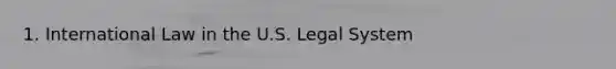 1. International Law in the U.S. Legal System