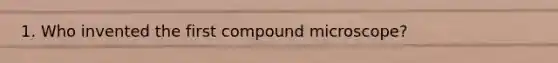 1. Who invented the first compound microscope?