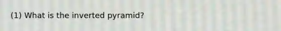 (1) What is the inverted pyramid?