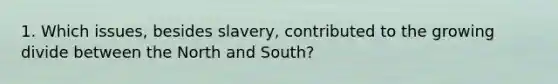 1. Which issues, besides slavery, contributed to the growing divide between the North and South?