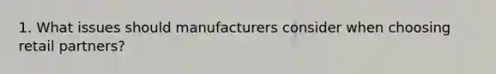 1. What issues should manufacturers consider when choosing retail partners?