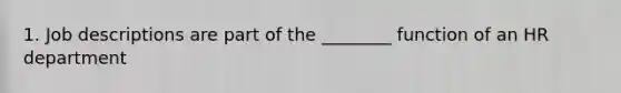 1. Job descriptions are part of the ________ function of an HR department