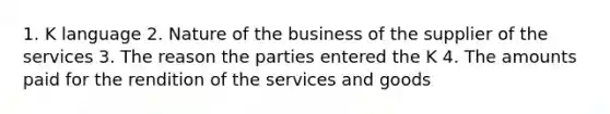 1. K language 2. Nature of the business of the supplier of the services 3. The reason the parties entered the K 4. The amounts paid for the rendition of the services and goods