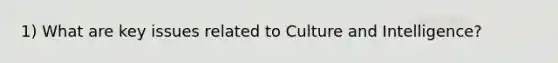 1) What are key issues related to Culture and Intelligence?