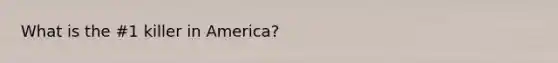 What is the #1 killer in America?