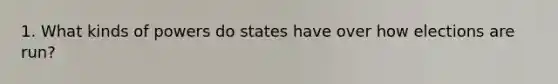 1. What kinds of powers do states have over how elections are run?