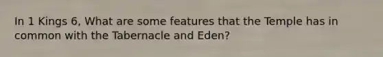 In 1 Kings 6, What are some features that the Temple has in common with the Tabernacle and Eden?