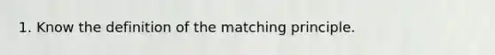 1. Know the definition of the matching principle.