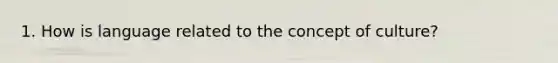 1. How is language related to the concept of culture?