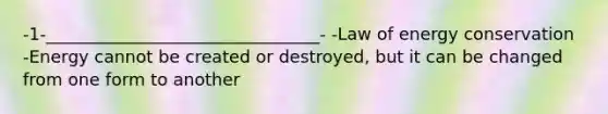 -1-________________________________- -Law of energy conservation -Energy cannot be created or destroyed, but it can be changed from one form to another