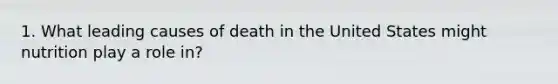 1. What leading causes of death in the United States might nutrition play a role in?