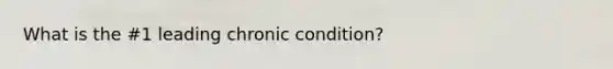 What is the #1 leading chronic condition?