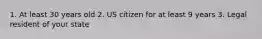 1. At least 30 years old 2. US citizen for at least 9 years 3. Legal resident of your state