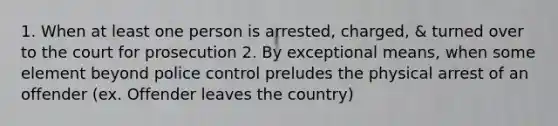 1. When at least one person is arrested, charged, & turned over to the court for prosecution 2. By exceptional means, when some element beyond police control preludes the physical arrest of an offender (ex. Offender leaves the country)