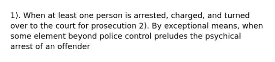 1). When at least one person is arrested, charged, and turned over to the court for prosecution 2). By exceptional means, when some element beyond police control preludes the psychical arrest of an offender