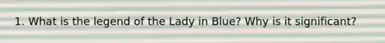 1. What is the legend of the Lady in Blue? Why is it significant?