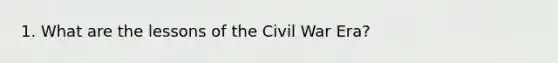 1. What are the lessons of the Civil War Era?