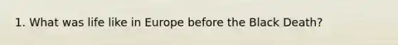 1. What was life like in Europe before the Black Death?