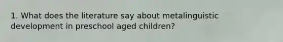 1. What does the literature say about metalinguistic development in preschool aged children?