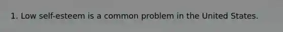 1. Low self-esteem is a common problem in the United States.