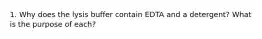 1. Why does the lysis buffer contain EDTA and a detergent? What is the purpose of each?