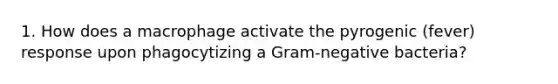 1. How does a macrophage activate the pyrogenic (fever) response upon phagocytizing a Gram-negative bacteria?