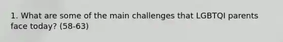 1. What are some of the main challenges that LGBTQI parents face today? (58-63)