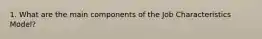 1. What are the main components of the Job Characteristics Model?